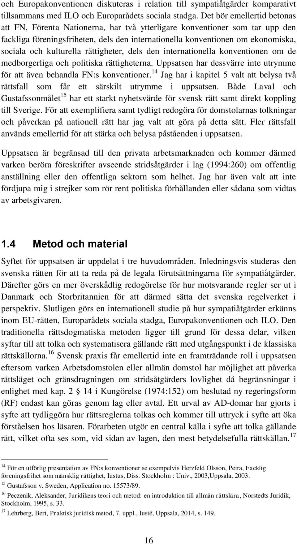 kulturella rättigheter, dels den internationella konventionen om de medborgerliga och politiska rättigheterna. Uppsatsen har dessvärre inte utrymme för att även behandla FN:s konventioner.