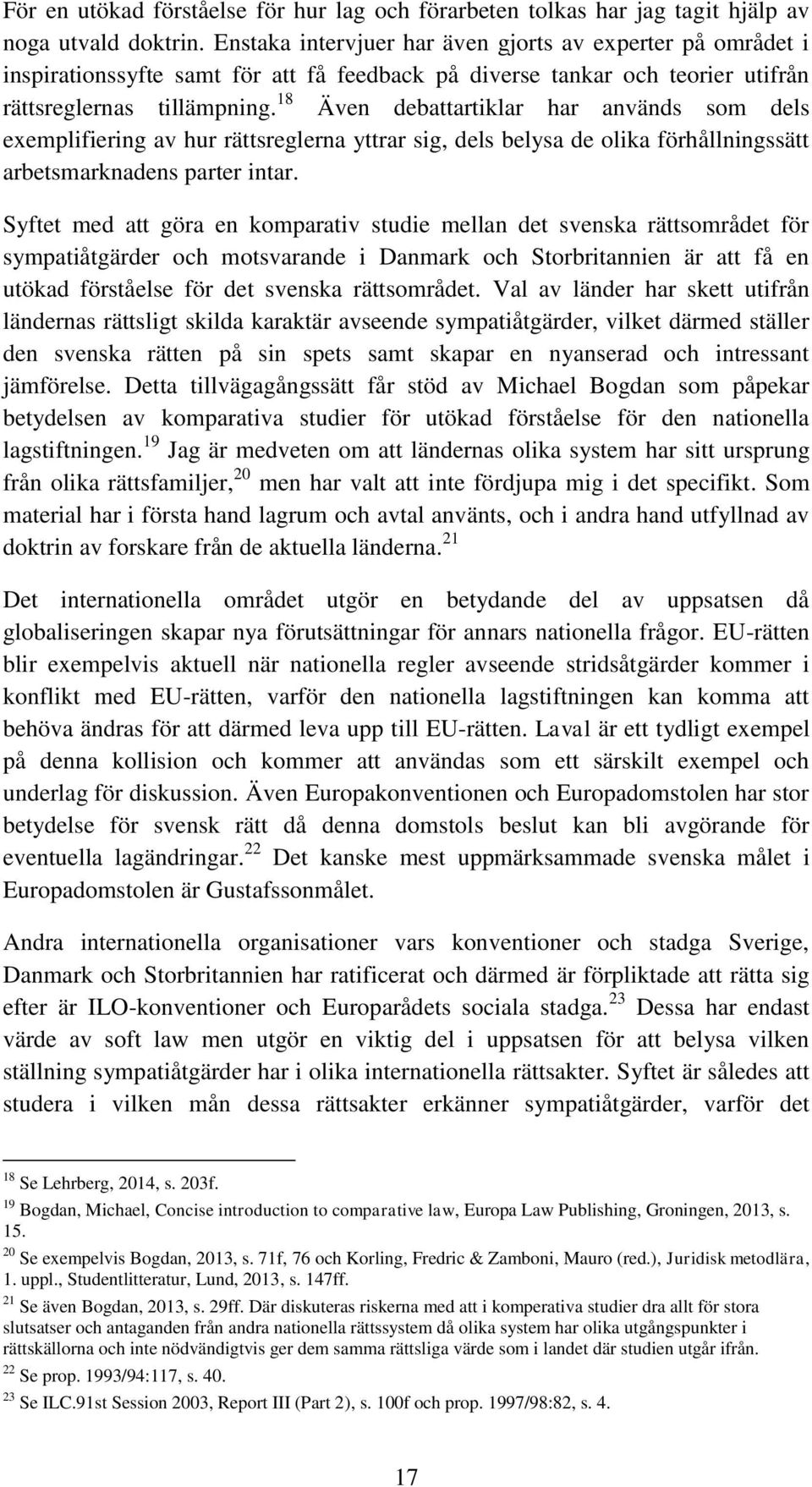 18 Även debattartiklar har används som dels exemplifiering av hur rättsreglerna yttrar sig, dels belysa de olika förhållningssätt arbetsmarknadens parter intar.