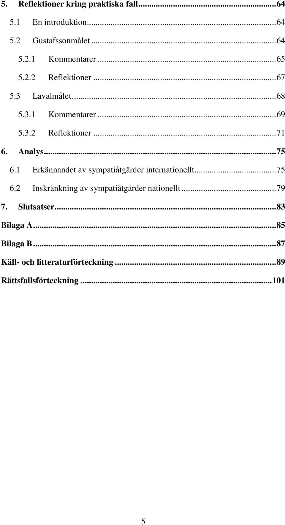 .. 75 6.1 Erkännandet av sympatiåtgärder internationellt... 75 6.2 Inskränkning av sympatiåtgärder nationellt.