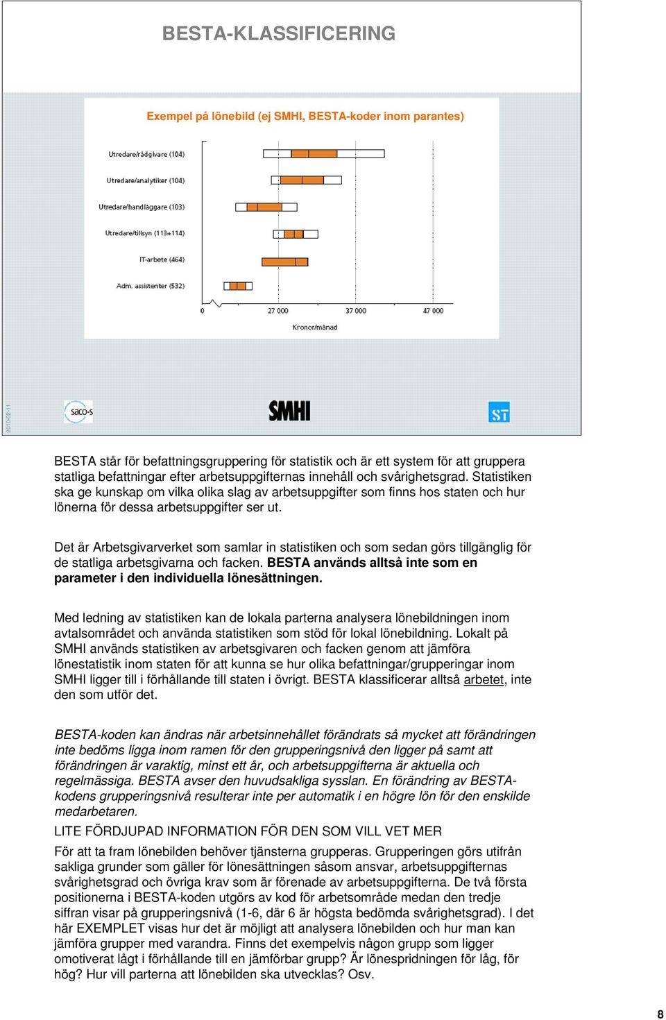 Det är Arbetsgivarverket som samlar in statistiken och som sedan görs tillgänglig för de statliga arbetsgivarna och facken.