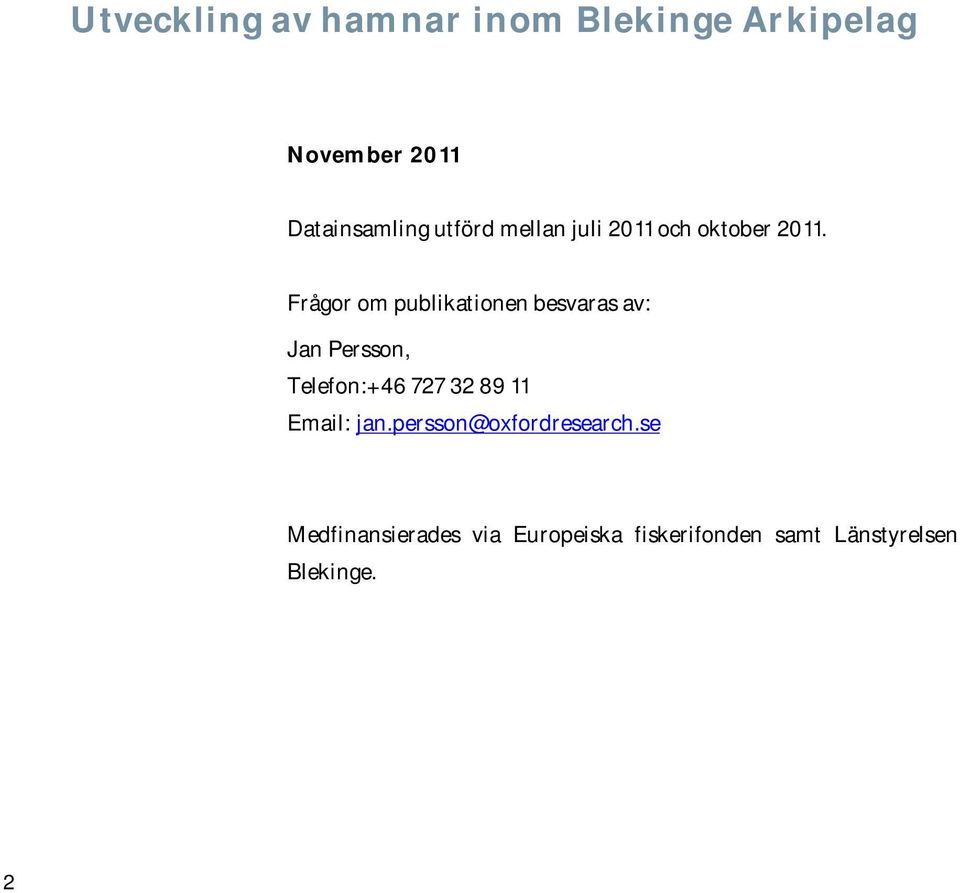 Frågor om publikationen besvaras av: Jan Persson, Telefon:+46 727 32 89 11