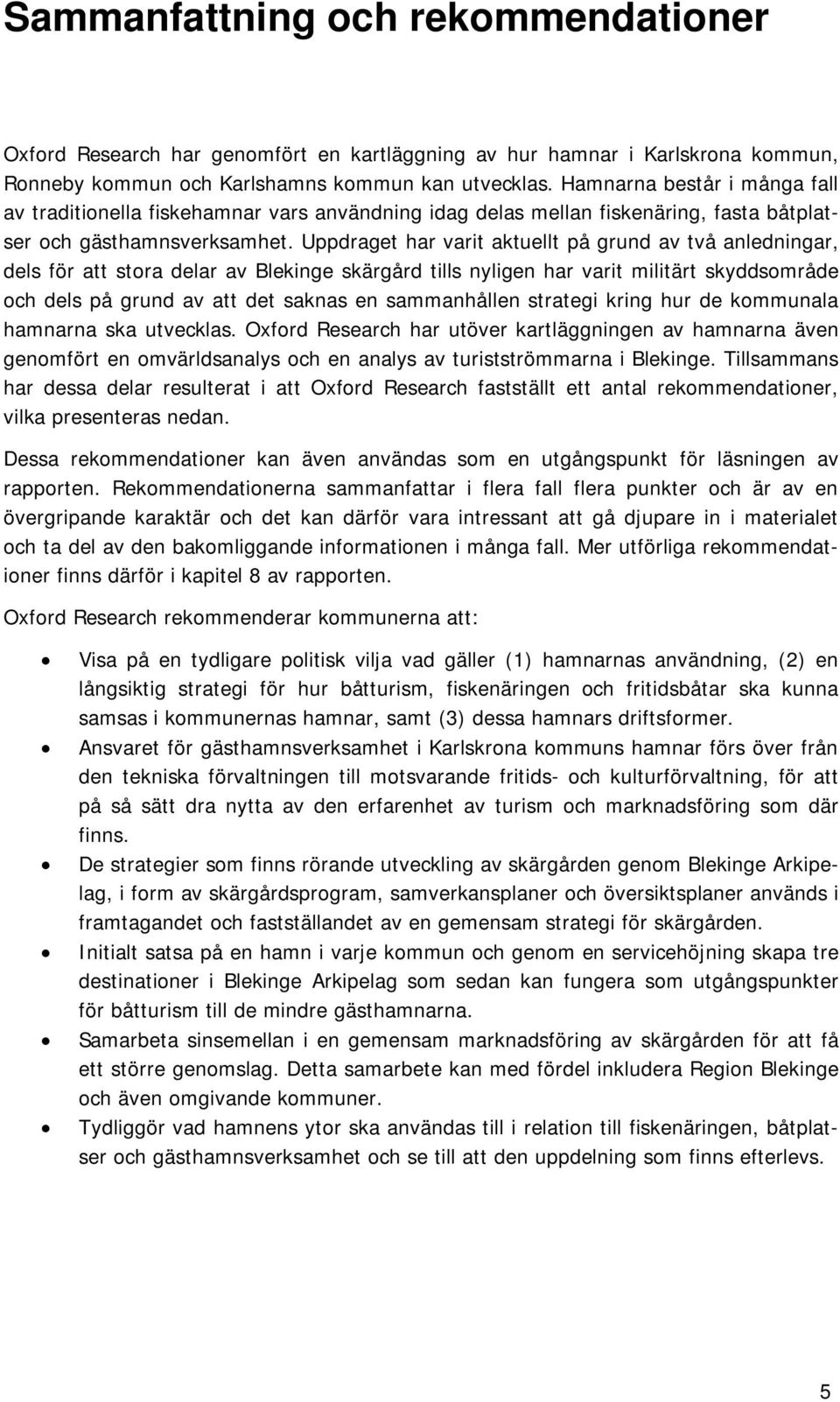 Uppdraget har varit aktuellt på grund av två anledningar, dels för att stora delar av Blekinge skärgård tills nyligen har varit militärt skyddsområde och dels på grund av att det saknas en