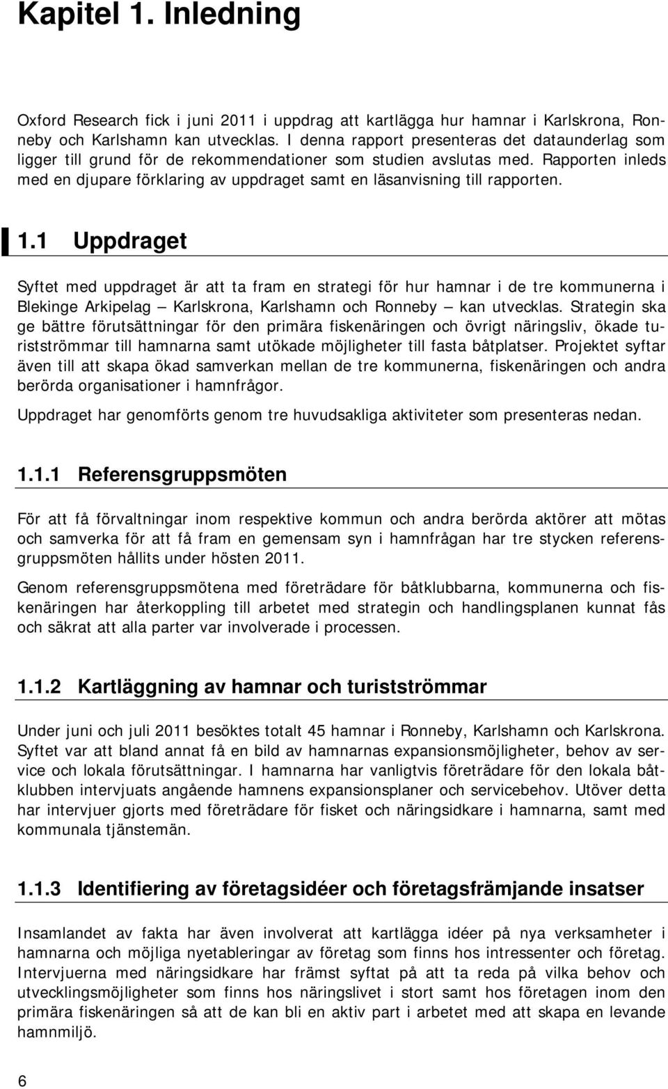 Rapporten inleds med en djupare förklaring av uppdraget samt en läsanvisning till rapporten. 1.