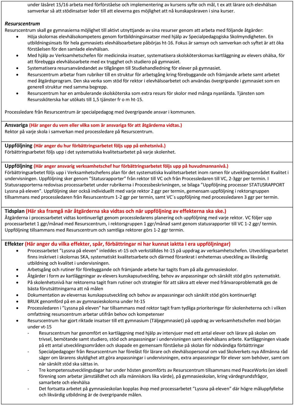 Resurscentrum Resurscentrum skall ge gymnasierna möjlighet till aktivt utnyttjande av sina resurser genom att arbeta med följande åtgärder: Höja skolornas elevhälsokompetens genom