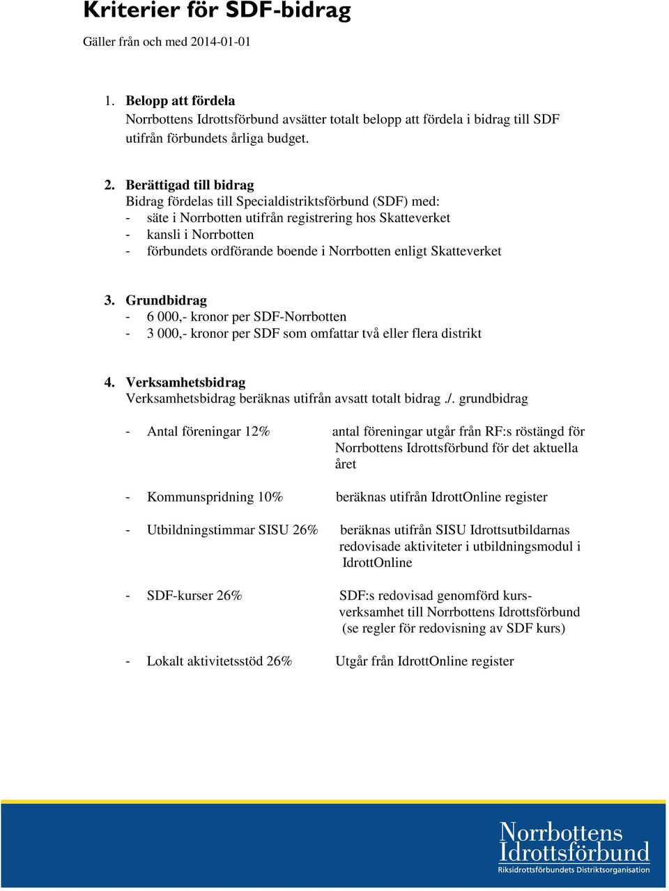 Berättigad till bidrag Bidrag fördelas till Specialdistriktsförbund (SDF) med: - säte i Norrbotten utifrån registrering hos Skatteverket - kansli i Norrbotten - förbundets ordförande boende i