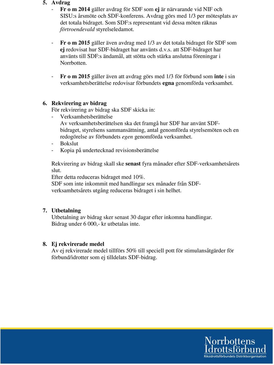 - Fr o m 2015 gäller även att avdrag görs med 1/3 för förbund som inte i sin verksamhetsberättelse redovisar förbundets egna genomförda verksamhet. 6.