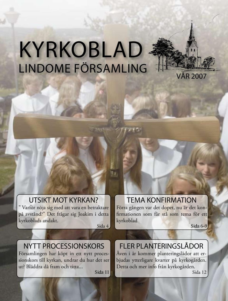 Sida 4 Nytt processionskors Församlingen har köpt in ett nytt processionskors till kyrkan, undrar du hur det ser ut? Bläddra då fram och titta.