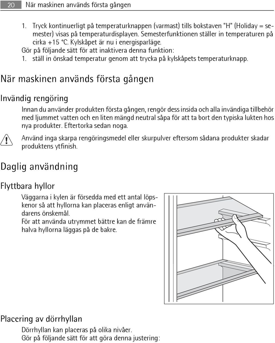 ställ in önskad temperatur genom att trycka på kylskåpets temperaturknapp.