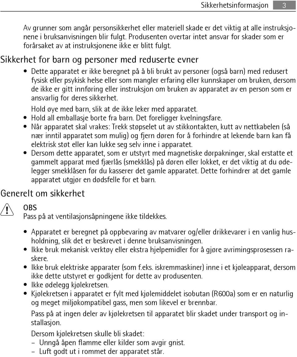 Sikkerhet for barn og personer med reduserte evner Dette apparatet er ikke beregnet på å bli brukt av personer (også barn) med redusert fysisk eller psykisk helse eller som mangler erfaring eller