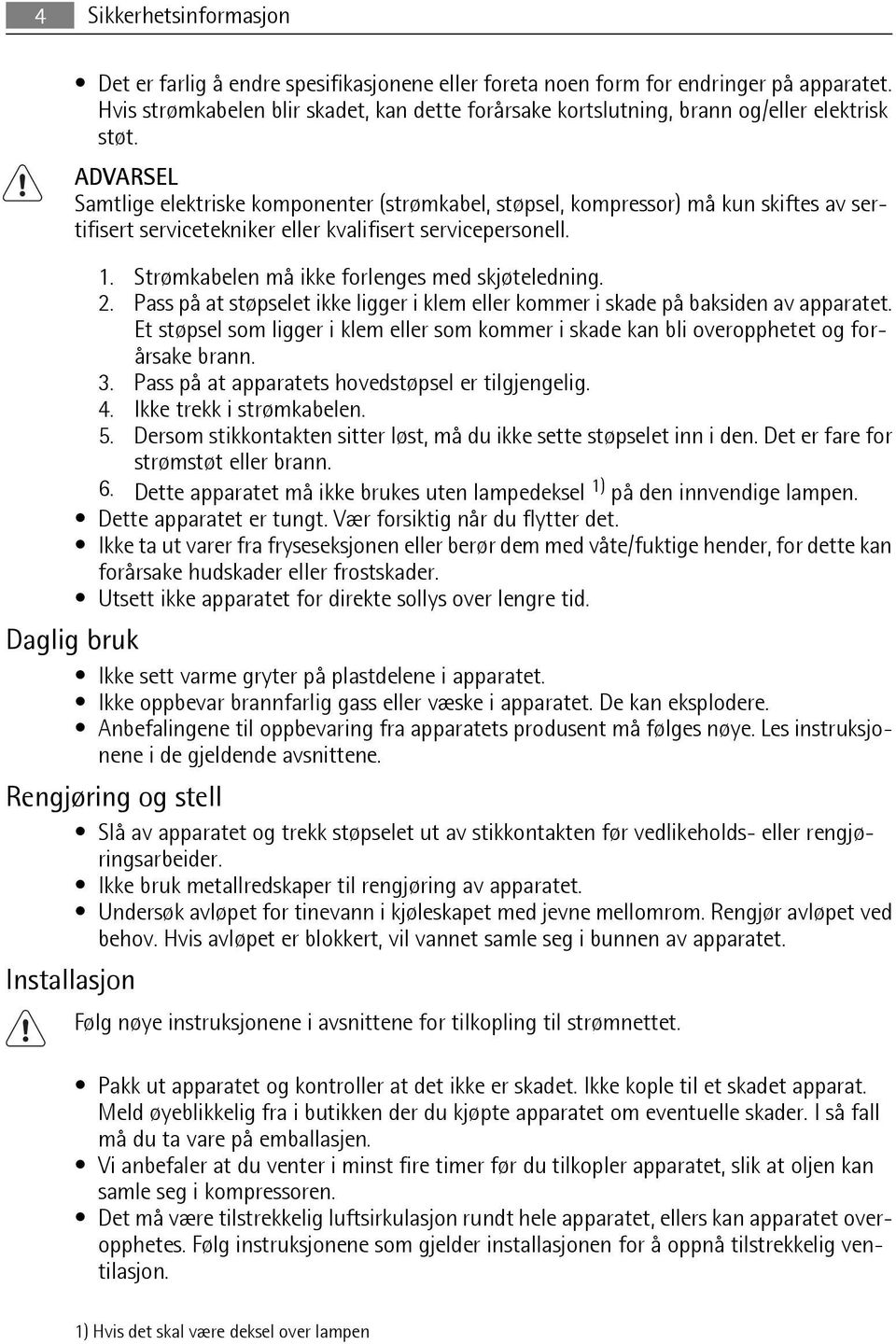 ADVARSEL Samtlige elektriske komponenter (strømkabel, støpsel, kompressor) må kun skiftes av sertifisert servicetekniker eller kvalifisert servicepersonell. 1.