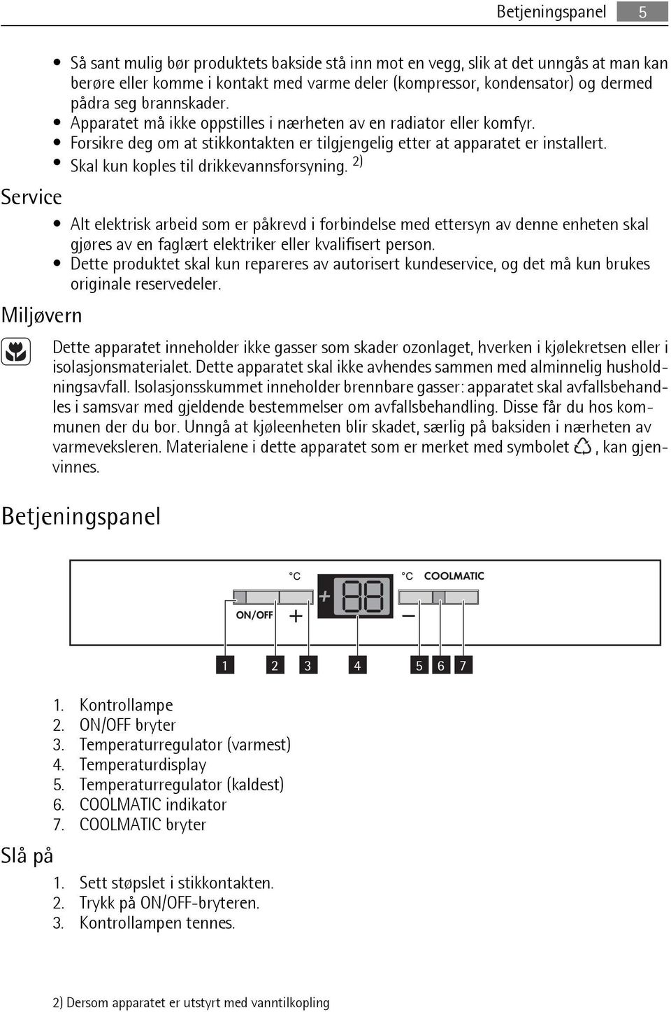 Skal kun koples til drikkevannsforsyning. 2) Service Alt elektrisk arbeid som er påkrevd i forbindelse med ettersyn av denne enheten skal gjøres av en faglært elektriker eller kvalifisert person.