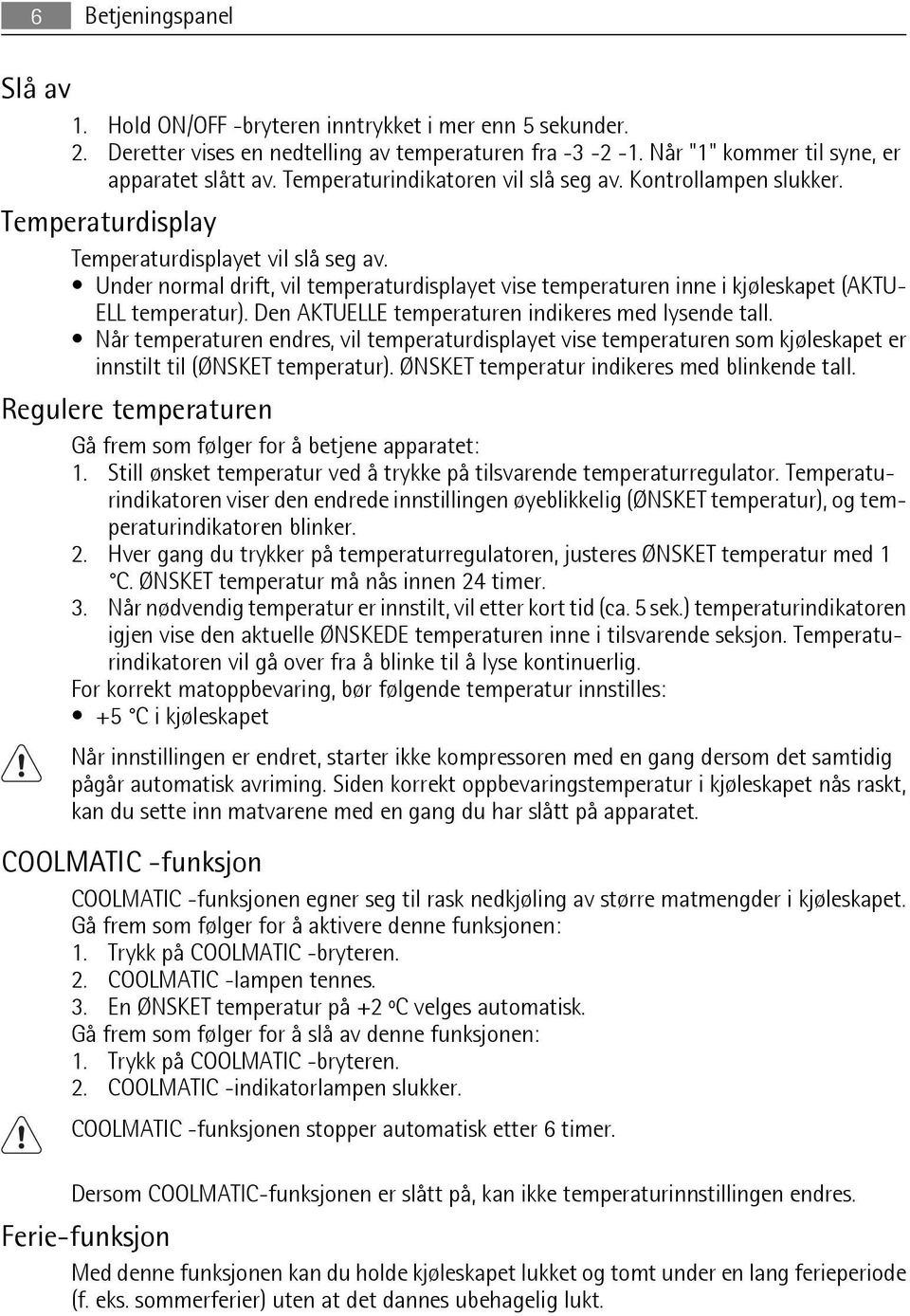 Under normal drift, vil temperaturdisplayet vise temperaturen inne i kjøleskapet (AKTU- ELL temperatur). Den AKTUELLE temperaturen indikeres med lysende tall.