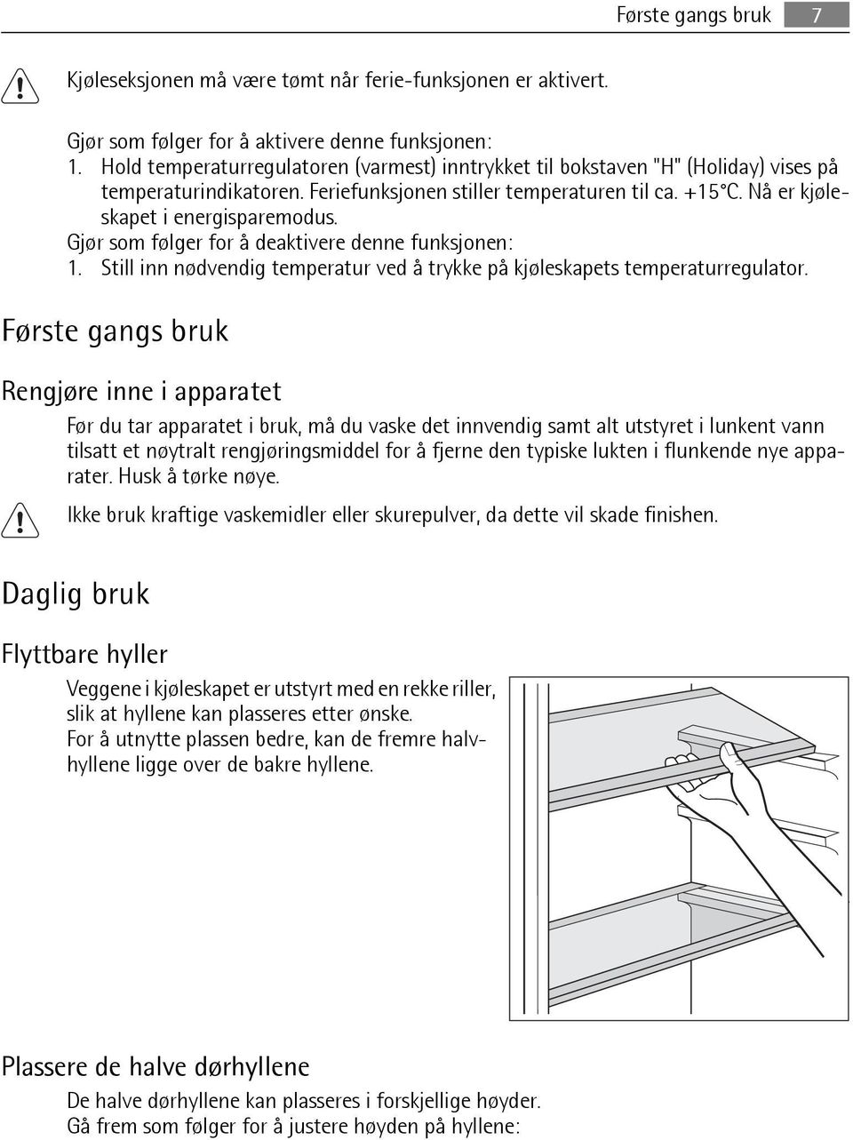 Gjør som følger for å deaktivere denne funksjonen: 1. Still inn nødvendig temperatur ved å trykke på kjøleskapets temperaturregulator.