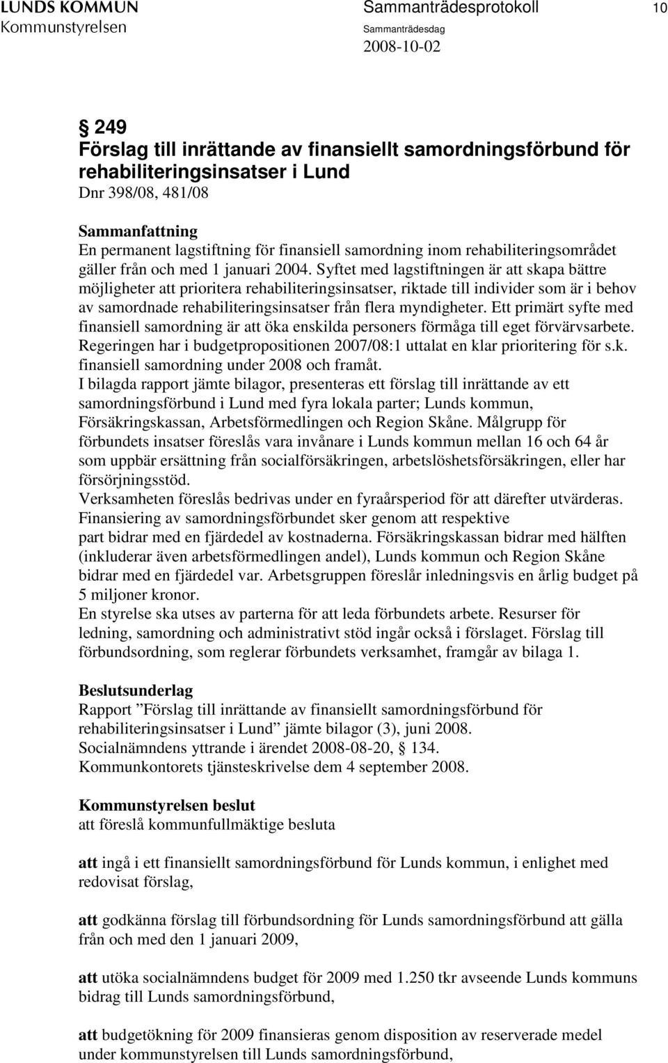 Syftet med lagstiftningen är att skapa bättre möjligheter att prioritera rehabiliteringsinsatser, riktade till individer som är i behov av samordnade rehabiliteringsinsatser från flera myndigheter.