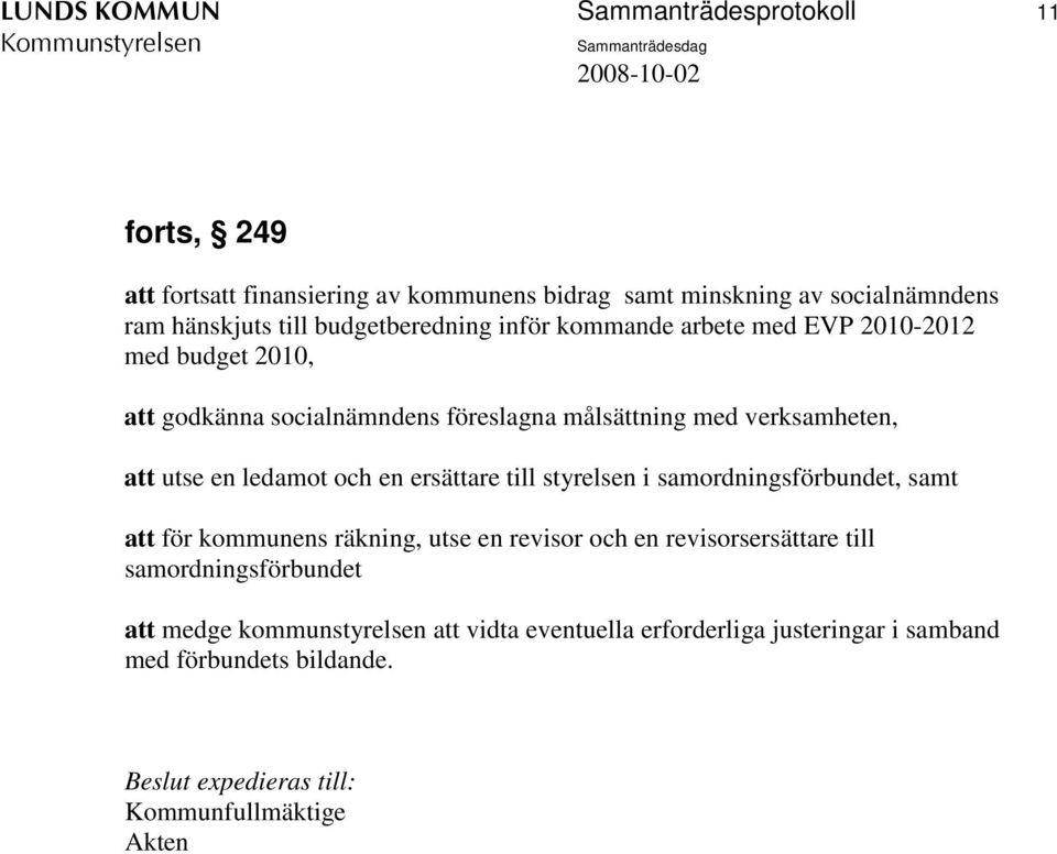 utse en ledamot och en ersättare till styrelsen i samordningsförbundet, samt att för kommunens räkning, utse en revisor och en revisorsersättare