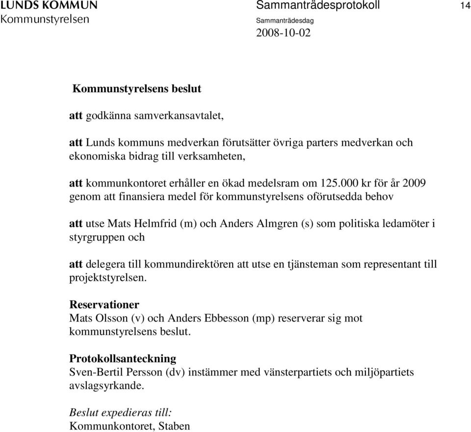 000 kr för år 2009 genom att finansiera medel för kommunstyrelsens oförutsedda behov att utse Mats Helmfrid (m) och Anders Almgren (s) som politiska ledamöter i styrgruppen och att