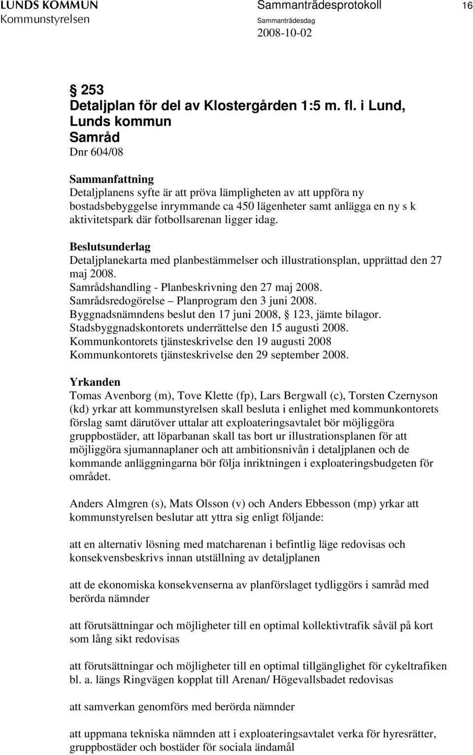 fotbollsarenan ligger idag. Detaljplanekarta med planbestämmelser och illustrationsplan, upprättad den 27 maj 2008. Samrådshandling - Planbeskrivning den 27 maj 2008.