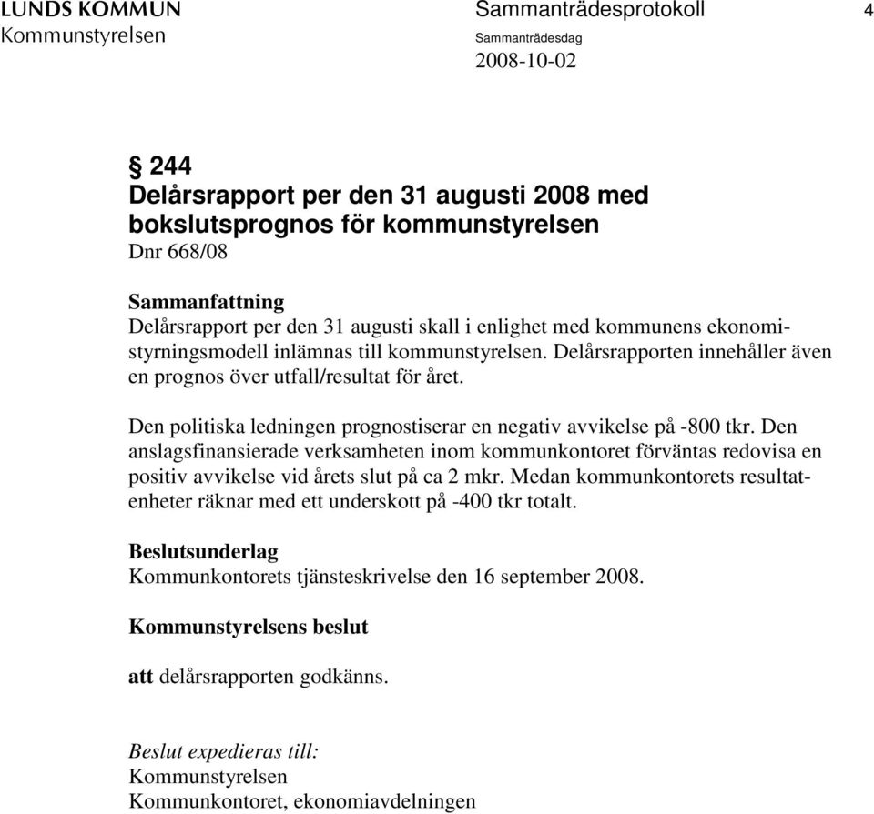 Den politiska ledningen prognostiserar en negativ avvikelse på -800 tkr.