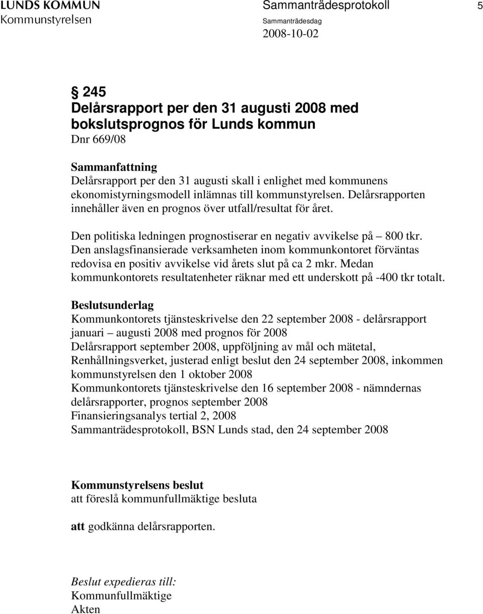 Den anslagsfinansierade verksamheten inom kommunkontoret förväntas redovisa en positiv avvikelse vid årets slut på ca 2 mkr.