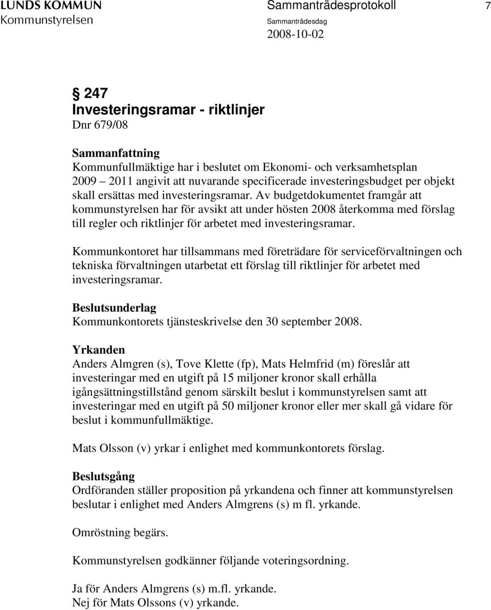 Av budgetdokumentet framgår att kommunstyrelsen har för avsikt att under hösten 2008 återkomma med förslag till regler och riktlinjer för arbetet med investeringsramar.