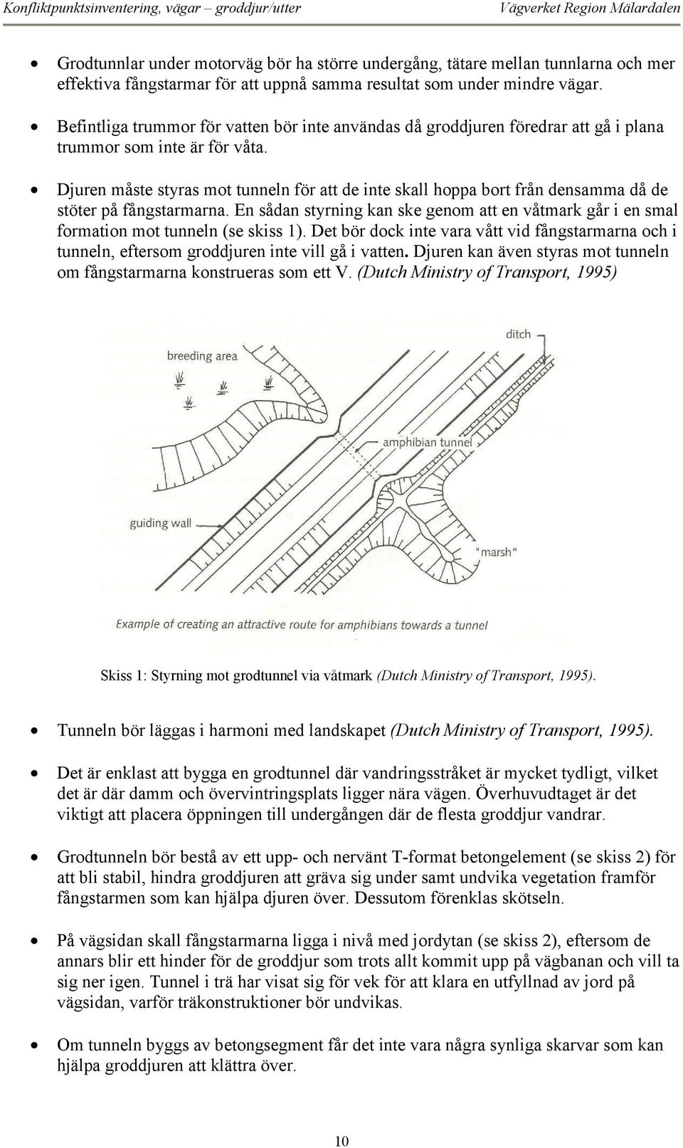 Djuren måste styras mot tunneln för att de inte skall hoppa bort från densamma då de stöter på fångstarmarna.