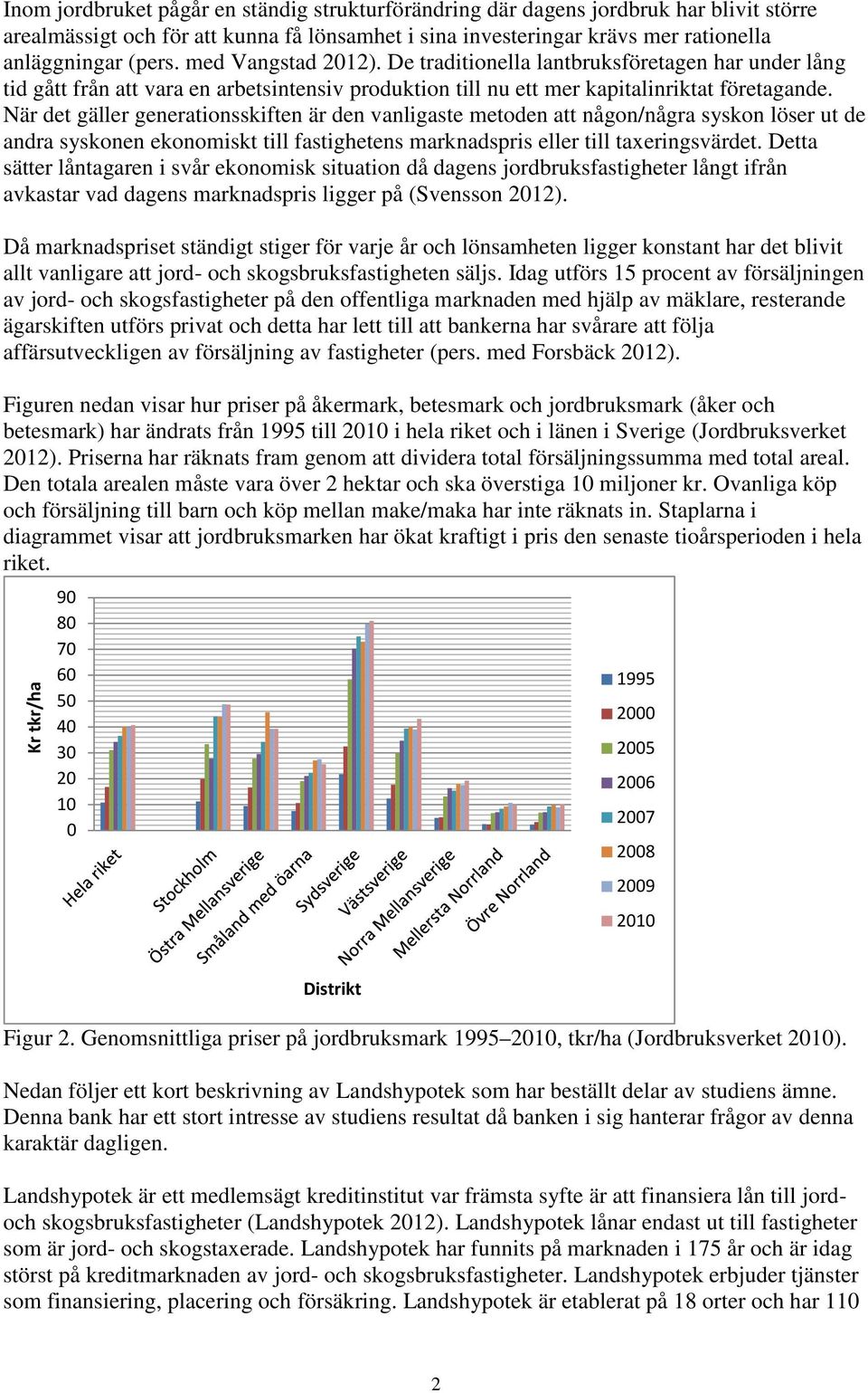 När det gäller generationsskiften är den vanligaste metoden att någon/några syskon löser ut de andra syskonen ekonomiskt till fastighetens marknadspris eller till taxeringsvärdet.