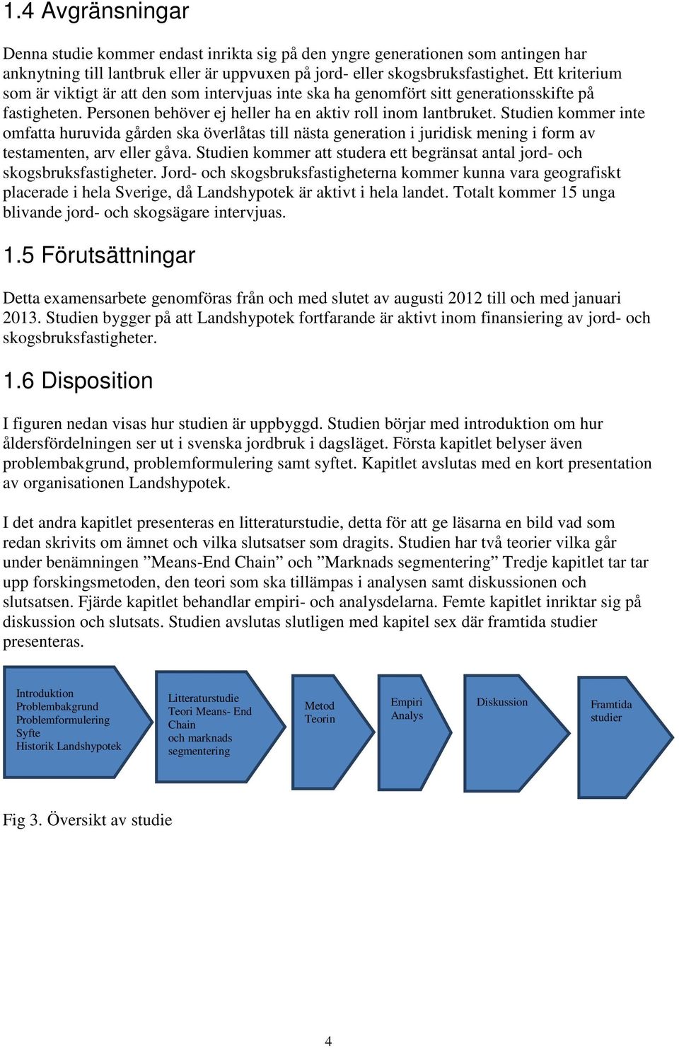 Studien kommer inte omfatta huruvida gården ska överlåtas till nästa generation i juridisk mening i form av testamenten, arv eller gåva.