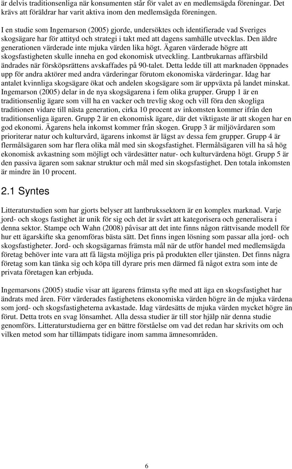 Den äldre generationen värderade inte mjuka värden lika högt. Ägaren värderade högre att skogsfastigheten skulle inneha en god ekonomisk utveckling.