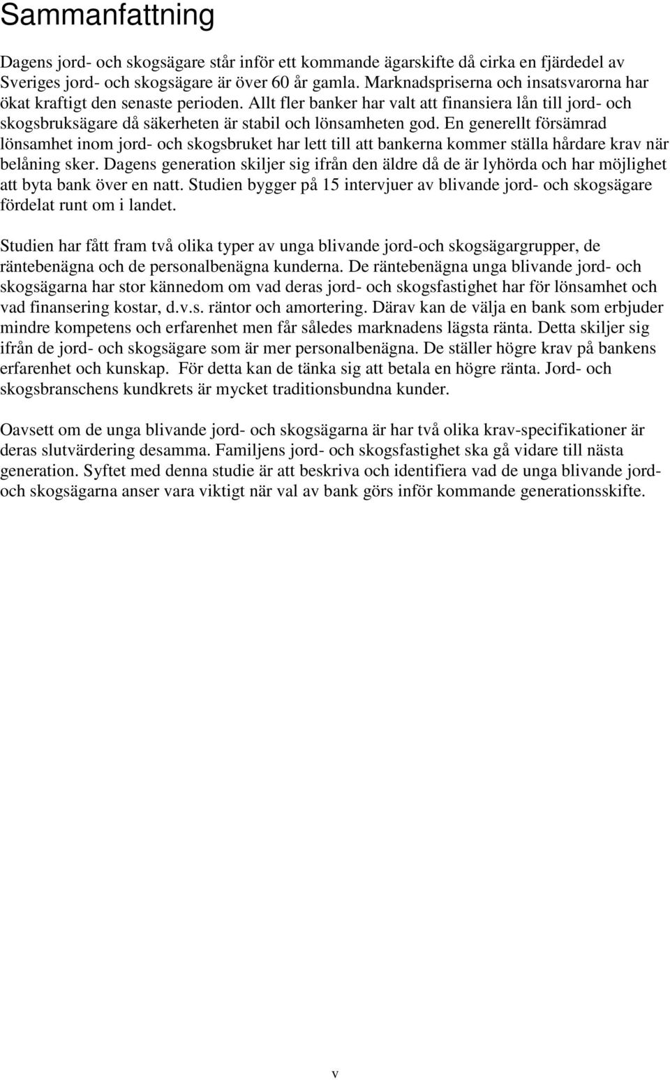 En generellt försämrad lönsamhet inom jord- och skogsbruket har lett till att bankerna kommer ställa hårdare krav när belåning sker.