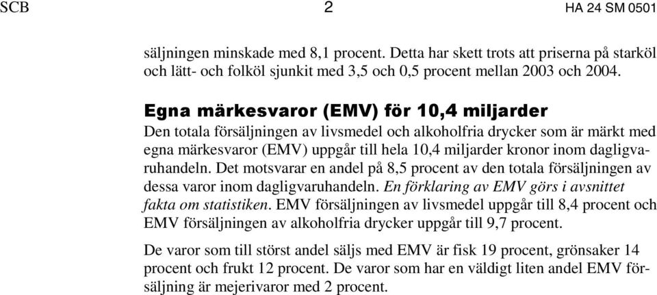 dagligvaruhandeln. Det motsvarar en andel på 8,5 procent av den totala försäljningen av dessa varor inom dagligvaruhandeln. En förklaring av EMV görs i avsnittet fakta om statistiken.