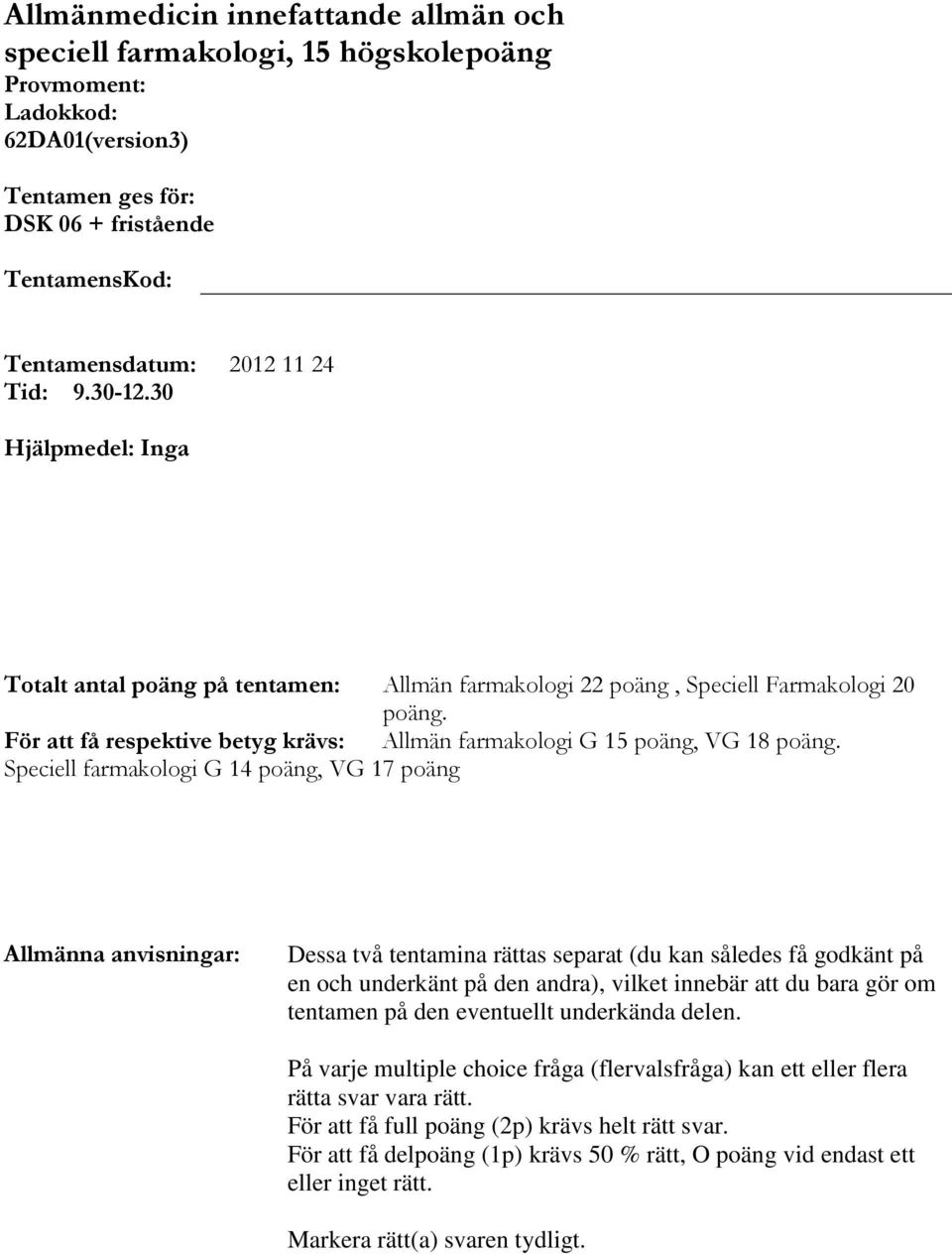 Speciell farmakologi G 14 poäng, VG 17 poäng Allmänna anvisningar: Dessa två tentamina rättas separat (du kan således få godkänt på en och underkänt på den andra), vilket innebär att du bara gör om