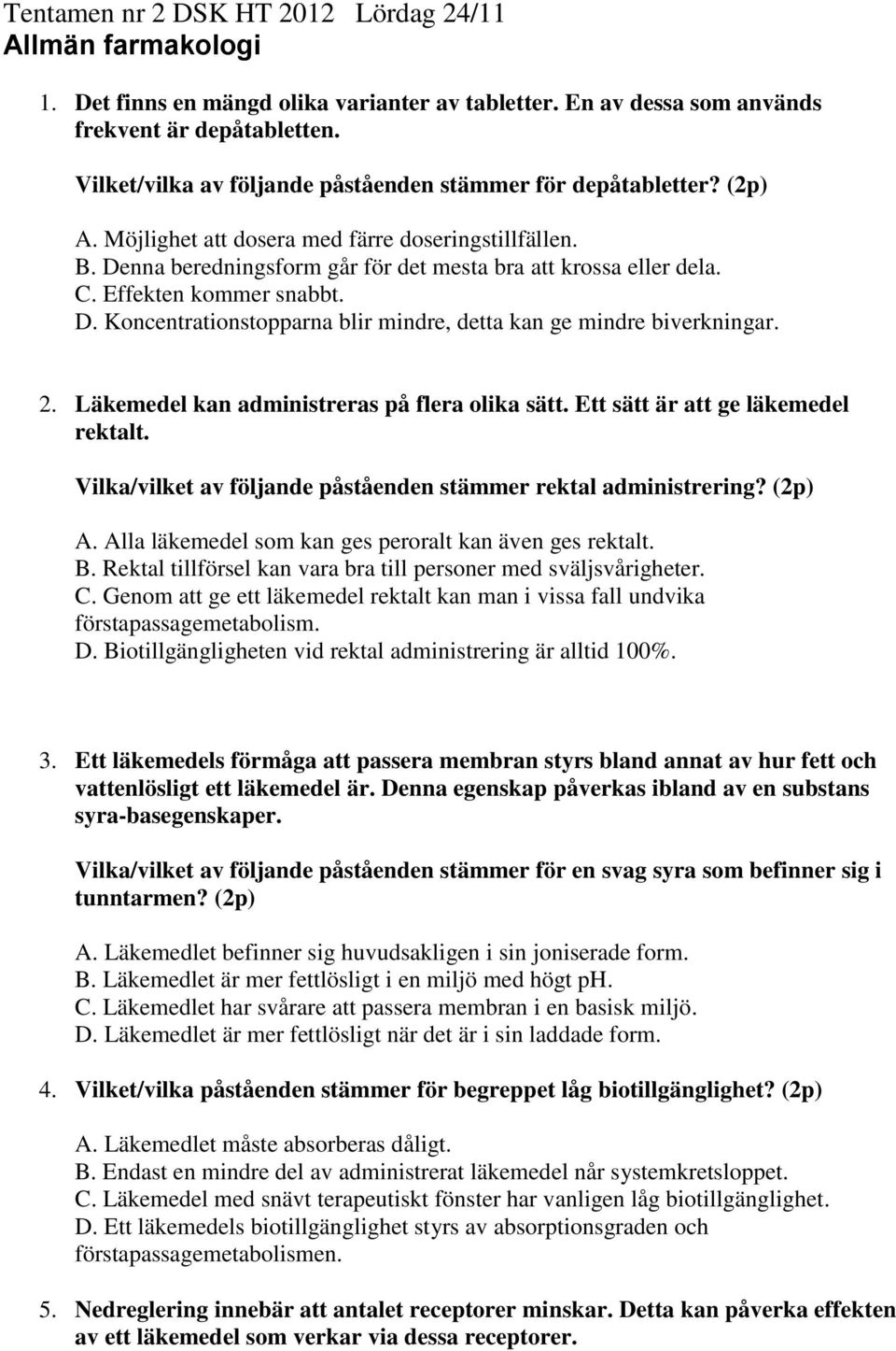 Effekten kommer snabbt. D. Koncentrationstopparna blir mindre, detta kan ge mindre biverkningar. 2. Läkemedel kan administreras på flera olika sätt. Ett sätt är att ge läkemedel rektalt.