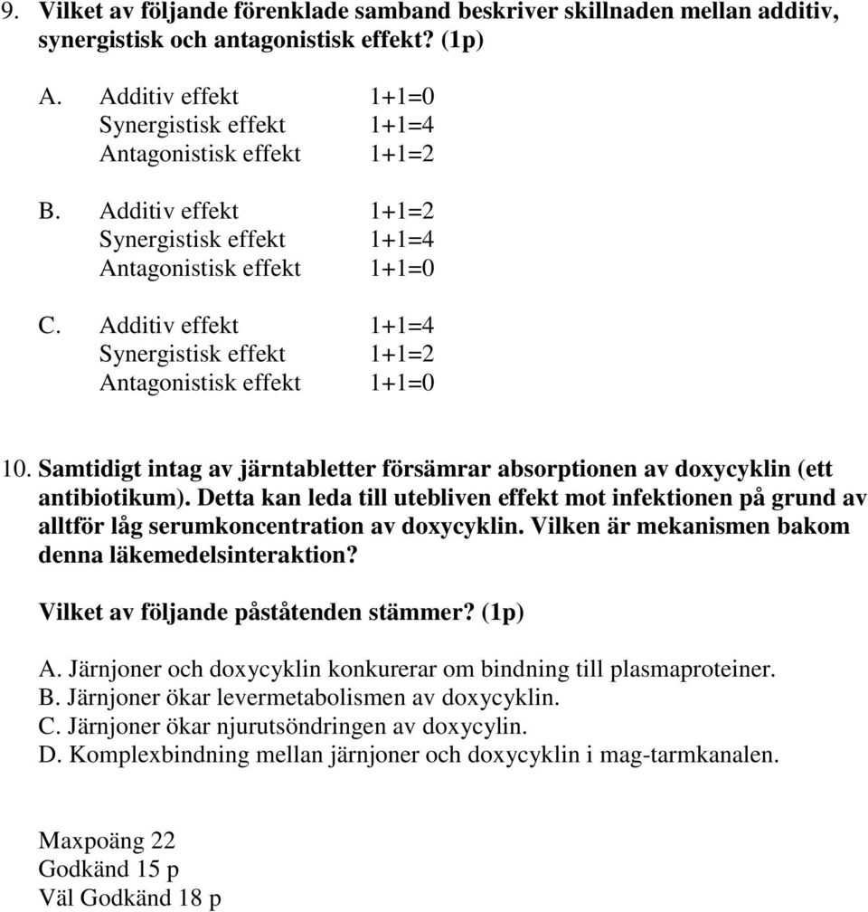 Additiv effekt 1+1=4 Synergistisk effekt 1+1=2 Antagonistisk effekt 1+1=0 10. Samtidigt intag av järntabletter försämrar absorptionen av doxycyklin (ett antibiotikum).