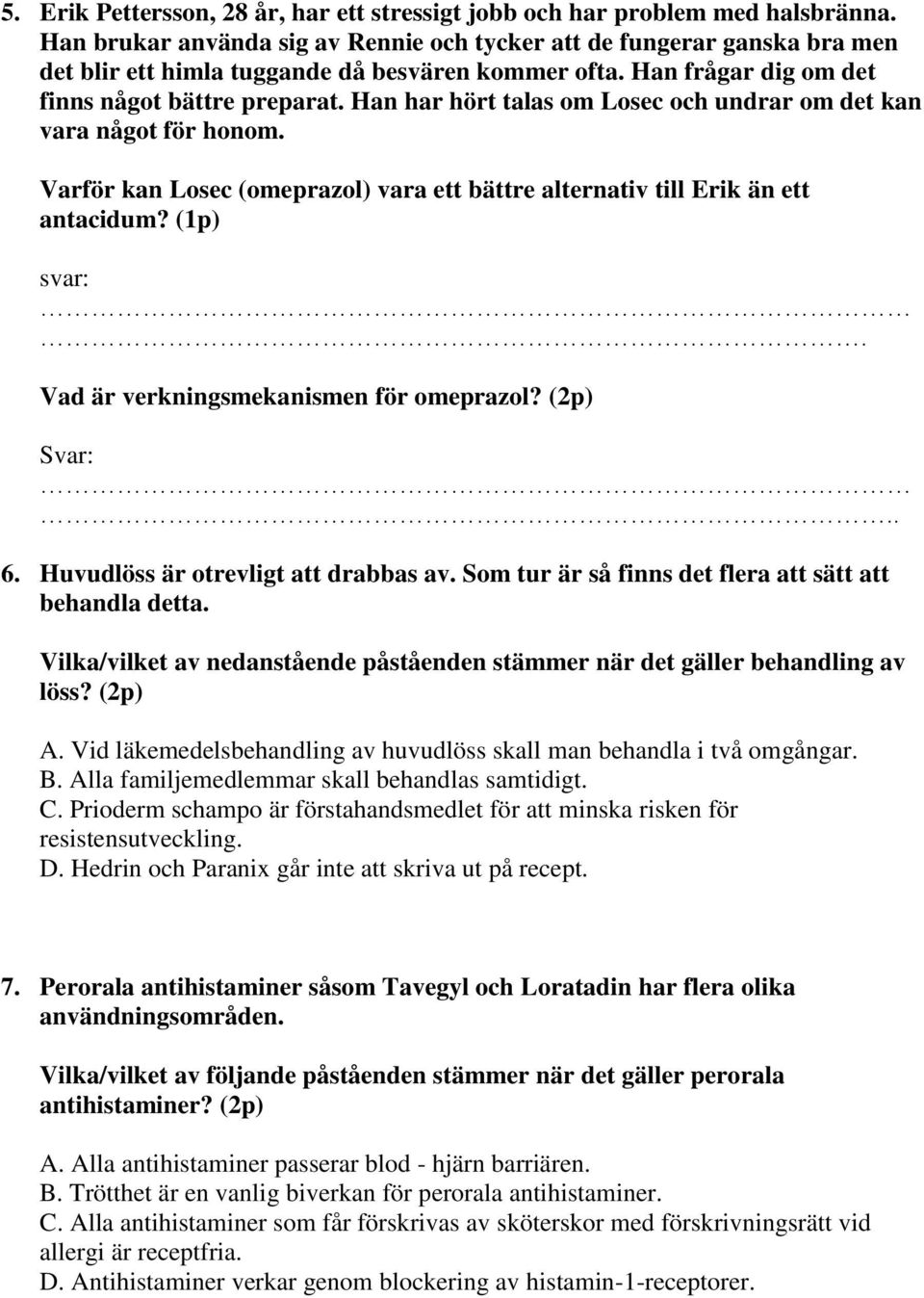 Han har hört talas om Losec och undrar om det kan vara något för honom. Varför kan Losec (omeprazol) vara ett bättre alternativ till Erik än ett antacidum? (1p) svar:.