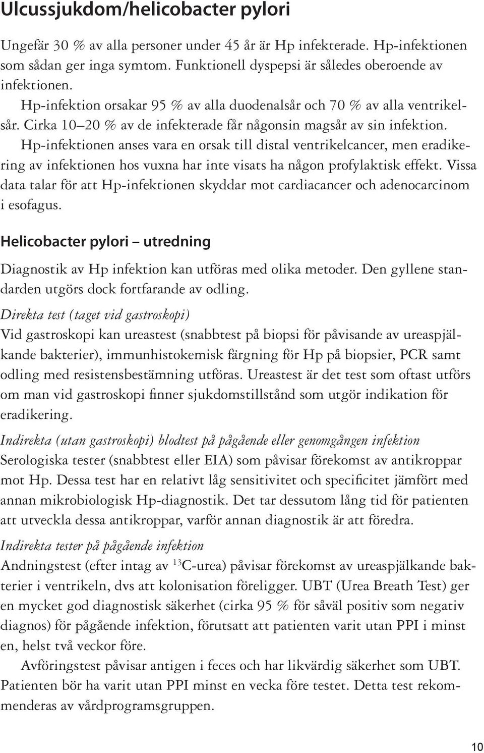 Hp-infektionen anses vara en orsak till distal ventrikelcancer, men eradikering av infektionen hos vuxna har inte visats ha någon profylaktisk effekt.