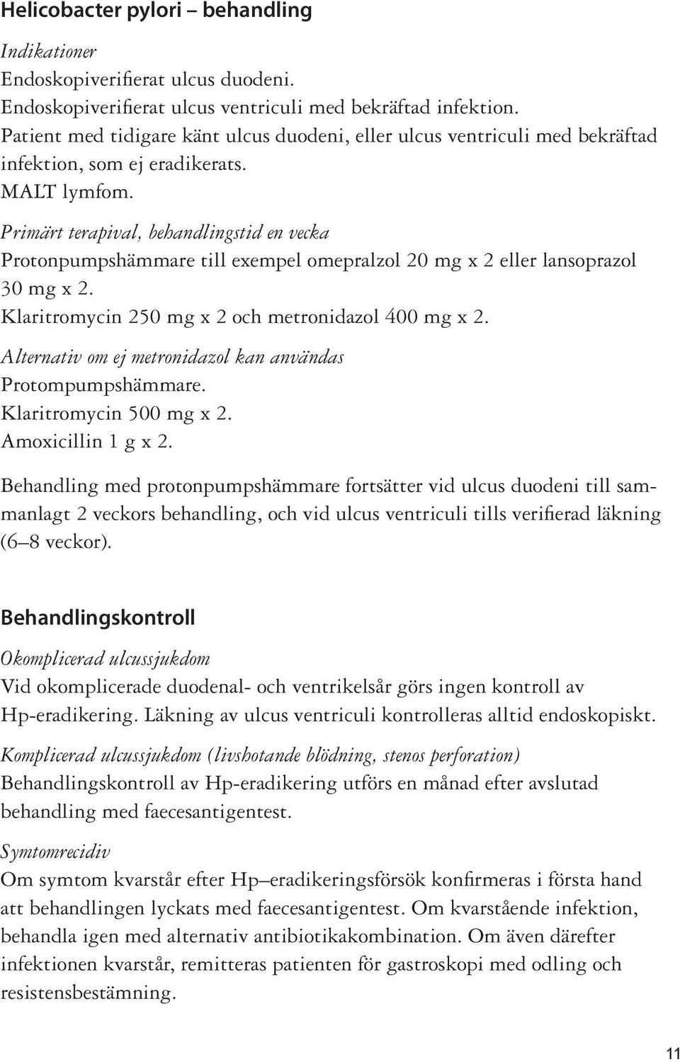 Primärt terapival, behandlingstid en vecka Protonpumpshämmare till exempel omepralzol 20 mg x 2 eller lansoprazol 30 mg x 2. Klaritromycin 250 mg x 2 och metronidazol 400 mg x 2.