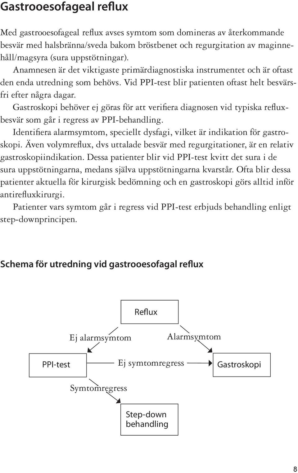 Gastroskopi behöver ej göras för att verifi era diagnosen vid typiska refl uxbesvär som går i regress av PPI-behandling.