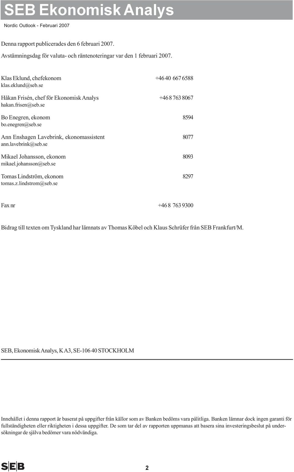 se Mikael Johansson, ekonom 89 mikael.johansson@seb.se Tomas Lindström, ekonom 8297 tomas.z.lindstrom@seb.