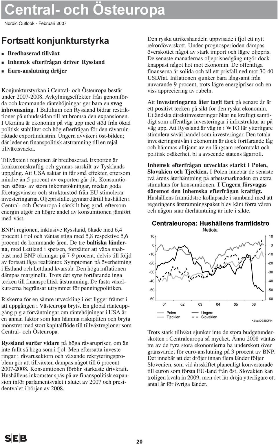 I Ukraina är ekonomin på väg upp med stöd från ökad politisk stabilitet och hög efterfrågan för den råvaruinriktade exportindustrin.