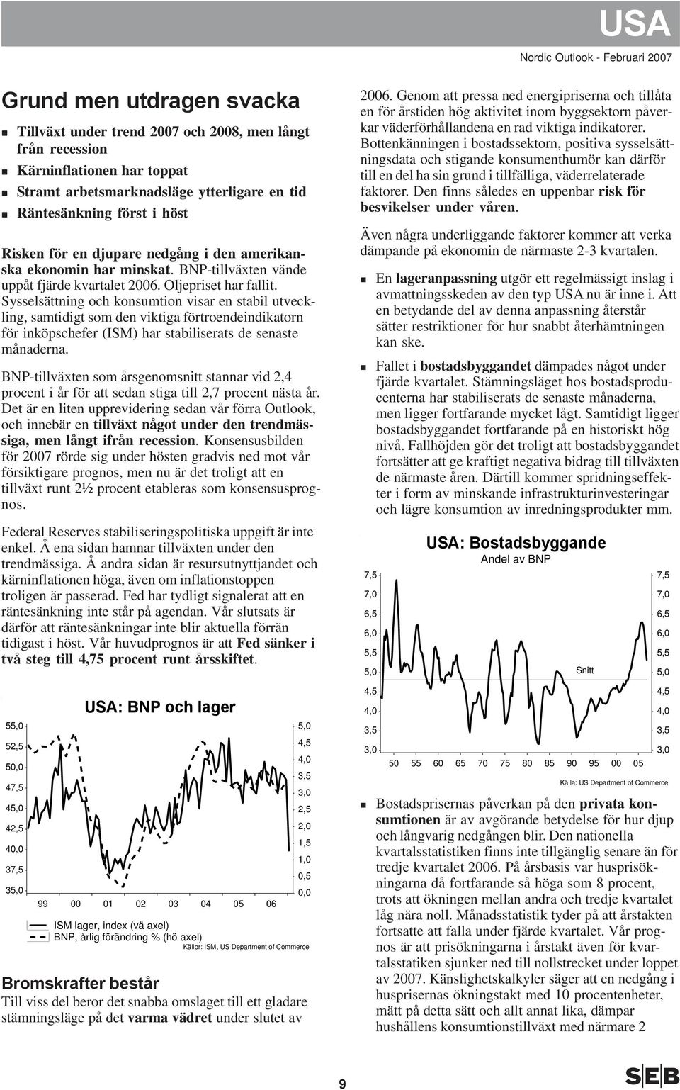 Sysselsättning och konsumtion visar en stabil utveckling, samtidigt som den viktiga förtroendeindikatorn för inköpschefer (ISM) har stabiliserats de senaste månaderna.