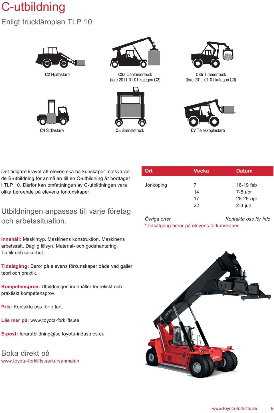 C-utbildning är borttaget i TLP 10. Därför kan omfattningen av C-utbildningen vara olika beroende på D1 elevens Drag- /flaktruck förkunskaper.