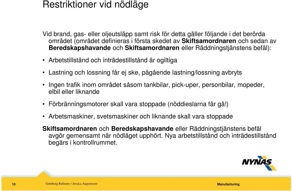 Ingen trafik inom området såsom tankbilar, pick-uper, personbilar, mopeder, elbil eller liknande Förbränningsmotorer skall vara stoppade (nöddieslarna får gå!