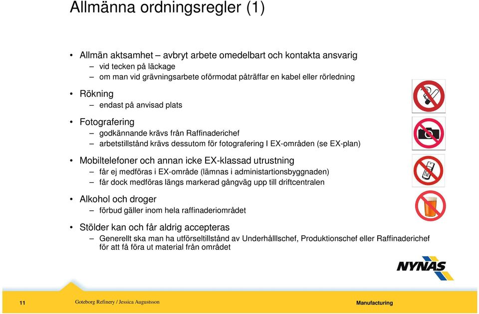 EX-klassad utrustning får ej medföras i EX-område (lämnas i administartionsbyggnaden) får dock medföras längs markerad gångväg upp till driftcentralen Alkohol och droger förbud gäller inom