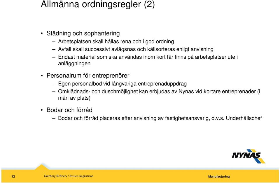 Personalrum för entreprenörer Egen personalbod vid långvariga entreprenaduppdrag Omklädnads- och duschmöjlighet kan erbjudas av Nynas