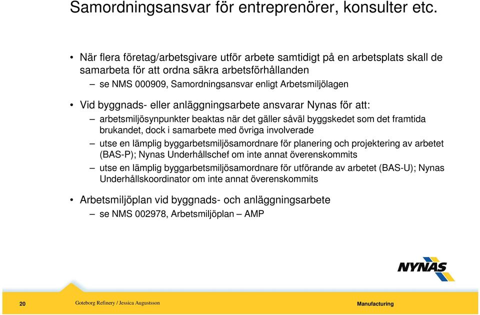 byggnads- eller anläggningsarbete ansvarar Nynas för att: arbetsmiljösynpunkter beaktas när det gäller såväl byggskedet som det framtida brukandet, dock i samarbete med övriga involverade utse en