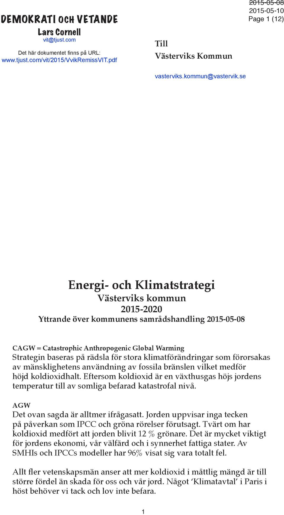 se Energi- och Klimatstrategi Västerviks kommun 2015-2020 Yttrande över kommunens samrådshandling 2015-05-08 CAGW = Catastrophic Anthropogenic Global Warming Strategin baseras på rädsla för stora