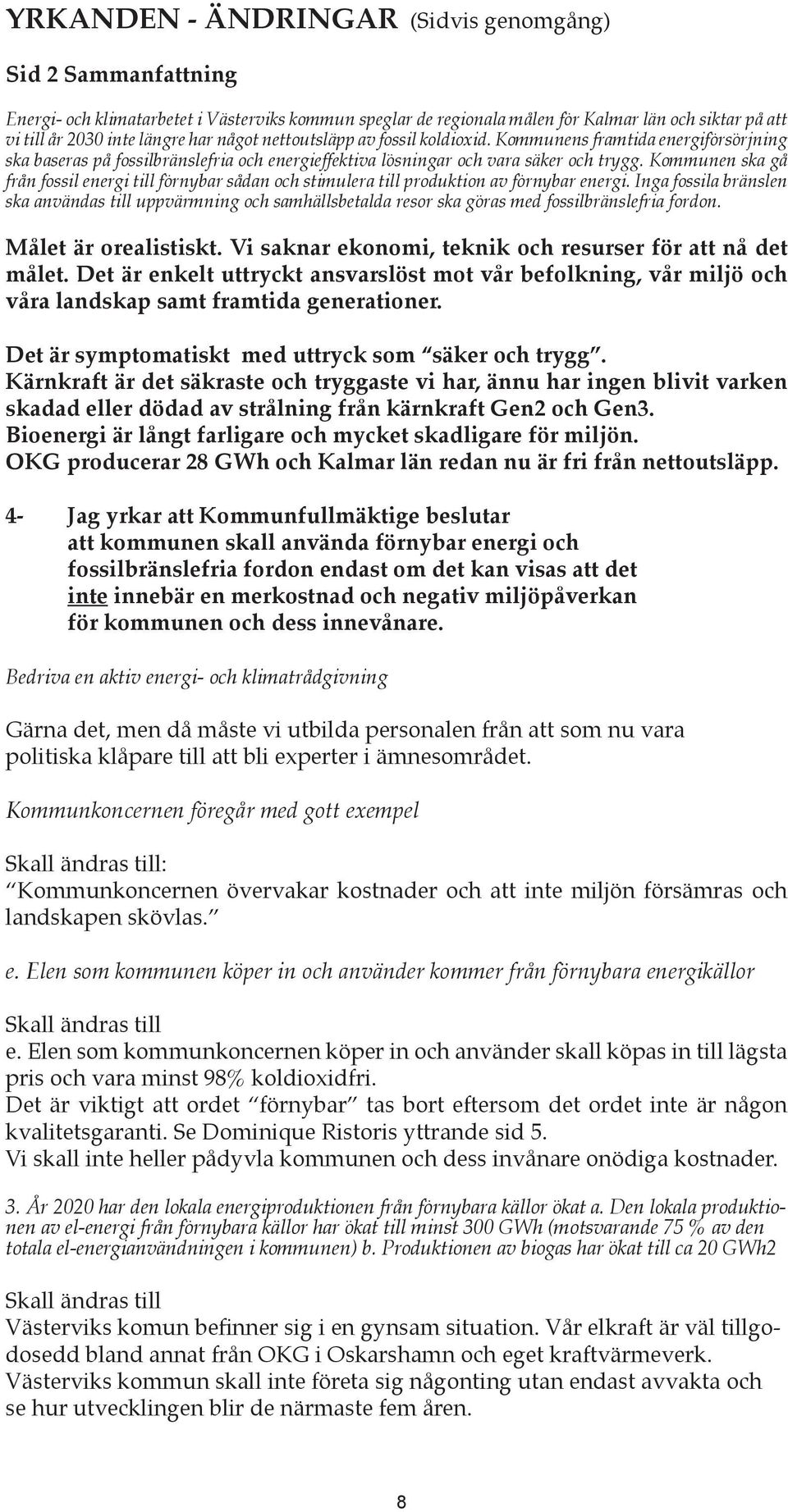 Kommunen ska gå från fossil energi till förnybar sådan och stimulera till produktion av förnybar energi.