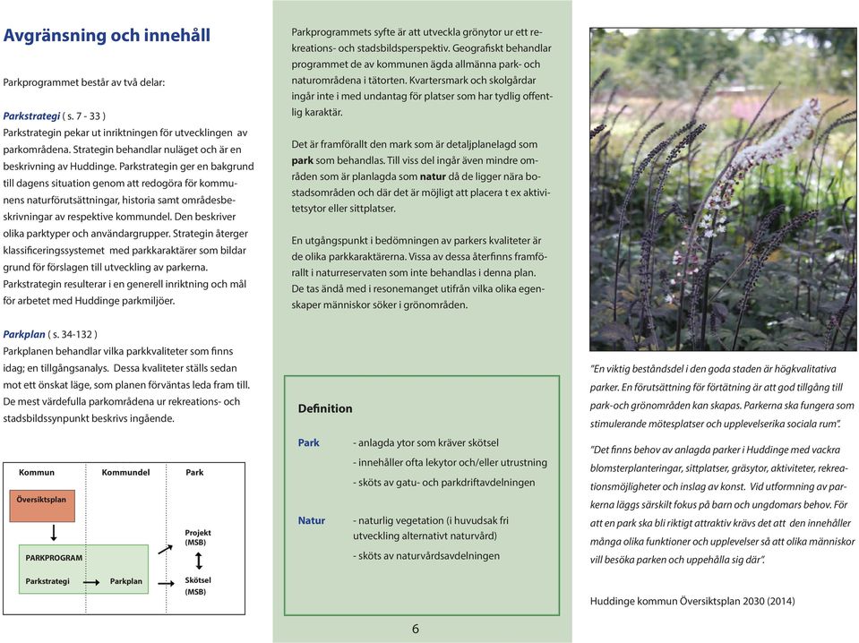 Parkstrategin ger en bakgrund till dagens situation genom att redogöra för kommunens naturförutsättningar, historia samt områdesbeskrivningar av respektive kommundel.