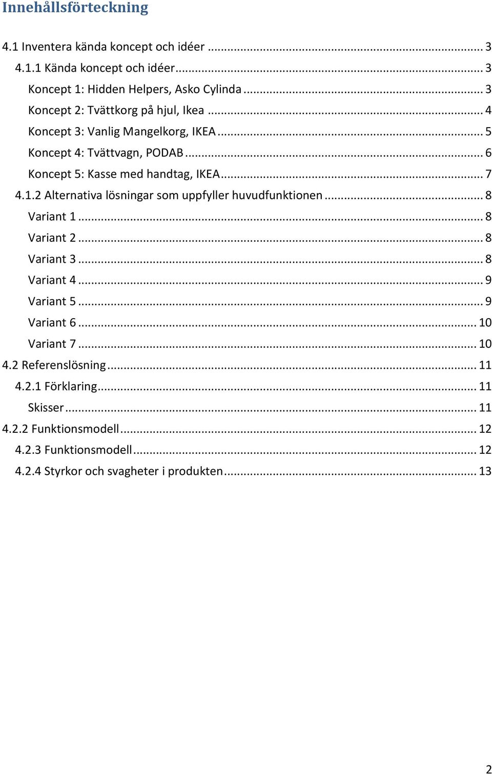 1.2 Alternativa lösningar som uppfyller huvudfunktionen... 8 Variant 1... 8 Variant 2... 8 Variant 3... 8 Variant 4... 9 Variant 5... 9 Variant 6.