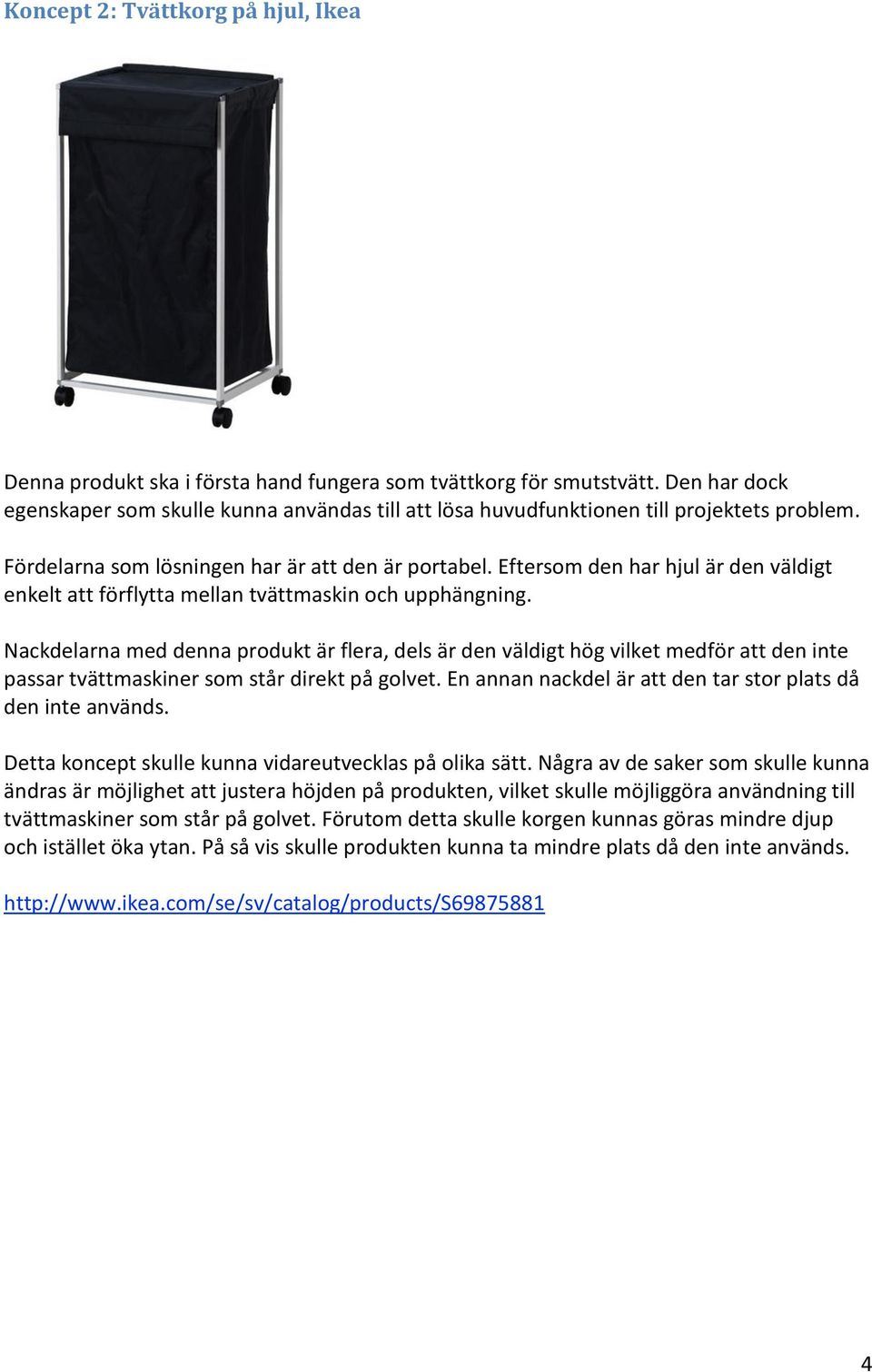 Eftersom den har hjul är den väldigt enkelt att förflytta mellan tvättmaskin och upphängning.